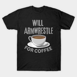Will Armrestle For Coffee T-Shirt
